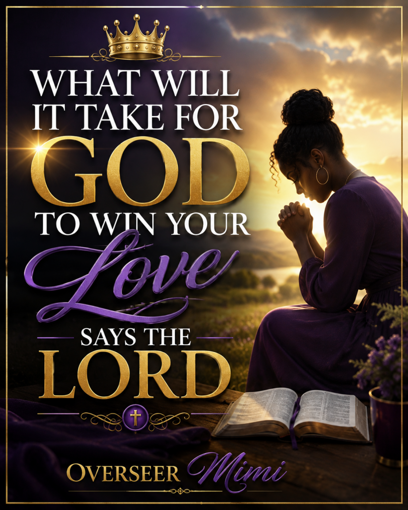 What Will It Take for God to Win Your Love? Says the Lord
